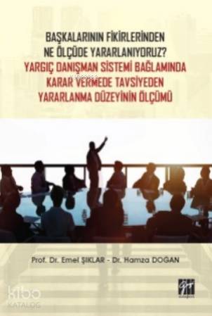 Başkalarının Fikirlerinden Ne Ölçüde Yararlanıyoruz?; Yargıç Danışman Sistemi Bağlamında Karar Vermede Tavsiyeden Yararlanma Düzeyinin Ölçümü