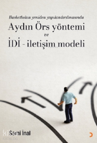Basketbol Üretilmiyor, Tüketiliyor!;Basketbolun yeniden yapılandırılmasında Aydın Örs yöntemi ve İDİ- İletişim modeli