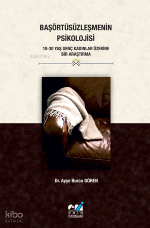 Başörtüsüzleşmenin Psikolojisi - 18-30 Yaş Genç Kadınlar Üzerine Bir Araştırma