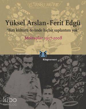 Batı Kültürü Önünde Hiçbir Saplantım Yok; Mektuplar 1957-2008