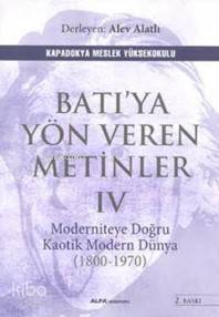 Batı'ya Yöne Veren Metinler - IV; Moderniteye Doğru Kaotik Modern Dünya (1800-1970)