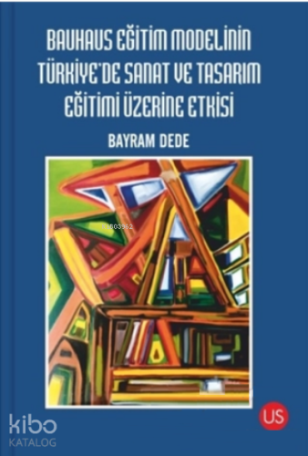 Bauhaus Eğitim Modelinin Türkiye'de Sanat ve Tasarım Eğitimi Üzerine Etkisi