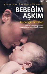Bebeğim Aşkım - Anneliğin Şifreleri; Hamilelik Başlangıcından Süt Kesimine Anne-bebek İlişkisi