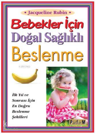 Bebekler İçin  Doğal Sağlıklı  Beslenme; İlk Yıl ve Sonrası İçin  En Doğru Beslenme Şekilleri