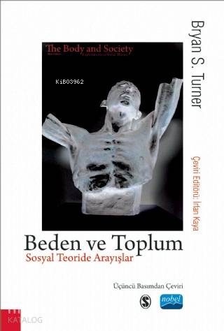 Beden ve Toplum - Sosyal Teoride Arayışlar; The - Body - Explorations in Social Theory