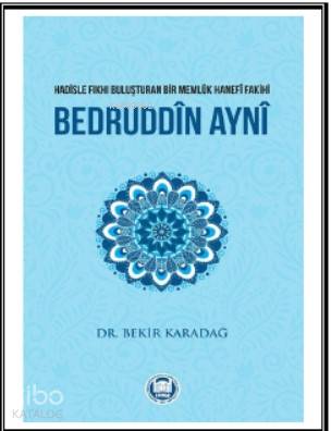 Bedruddîn Aynî; Hadisle Fıkhı Buluşturan Bir Memlük Hanefî Fakihi