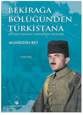 Bekirağa Bölüğünden Türkistana Enver Paşanın Yaverini Anıları