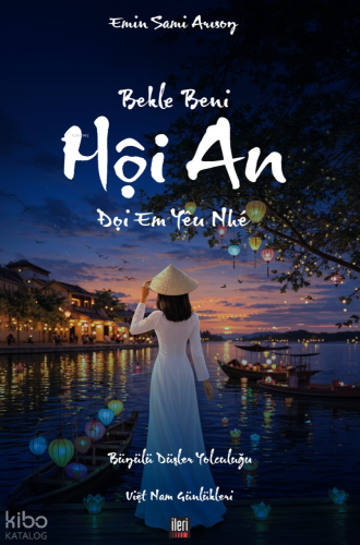 Bekle Beni Hoi An;Büyülü Düşler Yolculuğu - Việt Nam Günlükleri