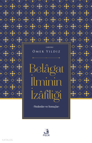 Belâgat İlminin İzâfîliği;Nedenler ve Sonuçlar