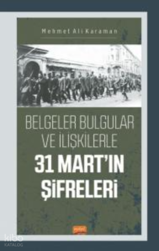 Belgeler Bulgular ve İlişkilerle 31 Mart'ın Şifreleri