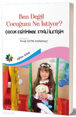 Ben Değil Çocuğum Ne Istiyor? Çocuk Eğitiminde Etkili İletişim