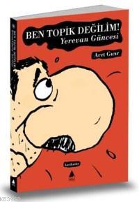 Ben Topik Değilim; Yerevan Güncesi - Kitapiks.com