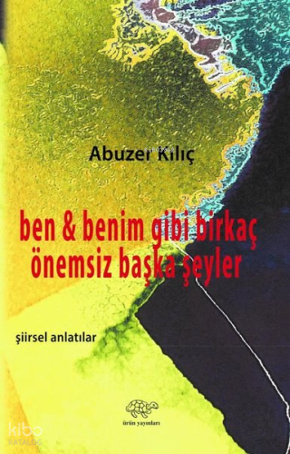 Ben ve Benim Gibi Birkaç Önemsiz Şeyler - Şiirsel Anlatılar