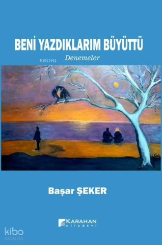 Beni Yazdıklarım Büyüttü;Denemeler