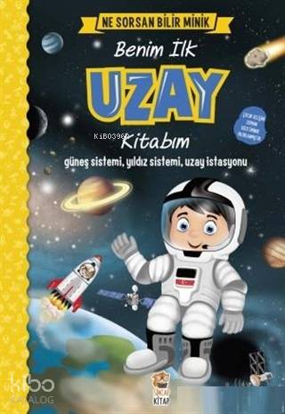 Benim İlk Uzay Kitabım - Ne Sorsan Bilir Minik; Güneş Sistemi, Yıldız Sistemi, Uzay İstasyonu