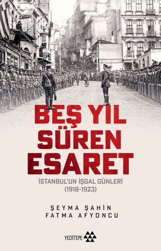 Beş Yıl Süren Esaret;İstanbul'un İşgal Günleri (1918-1923)