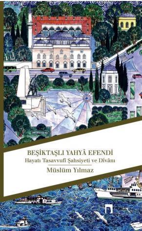 Beşiktaşlı Yahya Efendi; Hayatı, Tasavvufi Şahsiyeti ve Divanı