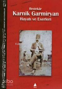 Bestekâr Karnik Garmiryan Hayatı ve Eserleri