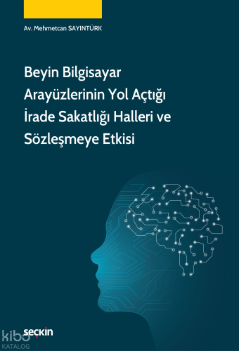 Beyin Bilgisayar Arayüzlerinin Yol Açtığı İrade Sakatlığı Halleri ve Sözleşmeye Etkisi