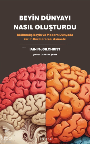Beyin Dünyayı Nasıl Oluşturdu;Bölünmüş Beyin ve Modern Dünyada Yarım Kürelerarası Asimetri