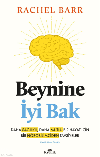 Beynine İyi Bak;Daha Sağlıklı, Daha Mutlu Bir Hayat İçin Bir Nörobilimciden Tavsiyeler