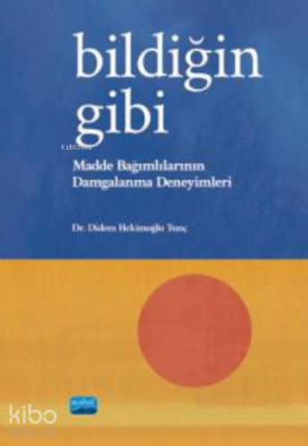 Bildiğin Gibi ;Madde Bağımlılarının Damgalanma Deneyimleri