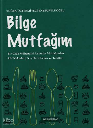 Bilge Mutfağım - 1;Bir Gıda Mühendisi Annenin Mutfağından Püf Noktalar