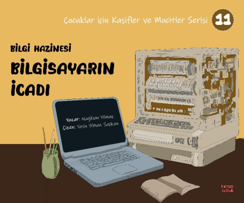 Bilgi Hazinesi Bilgisayarın İcadı;(Çocuklar İçin Kâşifler ve Mucitler Serisi 11)