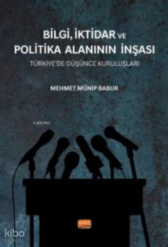 Bilgi, İktidar Ve Politika Alanının İnşası;Türkiye’de Düşünce Kuruluşları