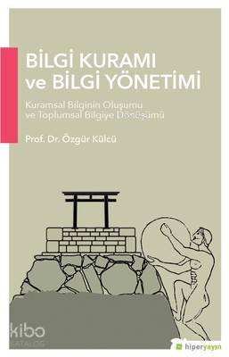 Bilgi Kuramı ve Bilgi Yönetimi; Kuramsal Bilginin Oluşumu ve Toplumsal Bilgiye Dönüşümü