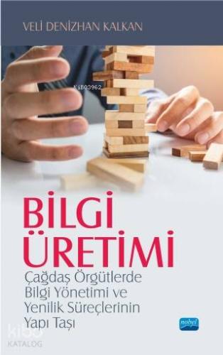 Bilgi Üretimi; Çağdaş Örgütlerde Bilgi Yönetimi ve Yenilik Süreçlerini