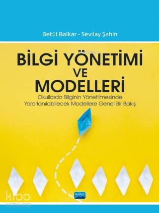 Bilgi Yönetimi ve Modelleri; Okullarda Bilginin Yönetilmesinde Yararlanılabilecek Modellere Genel Bir Bakış