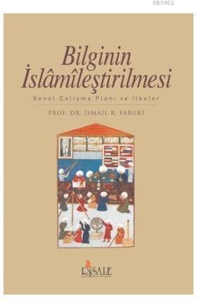 Bilginin İslamileştirilmesi; Genel Çalışma Planı ve İlkeler