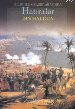 Bilim ve Siyaset Arasında Hatıralar; Et-ta'rîf Bi-ibn Haldun ve Rıhletuhu Garben ve Şarkan