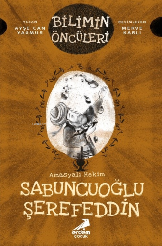 Bilimin Öncüleri - Amasyalı Hekim Sabuncuoğlu Şerefeddin - Kitapiks.co
