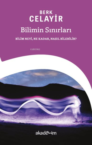Bilimin Sınırları;Bilim Neyi, Ne Kadar, Nasıl Bilebilir?