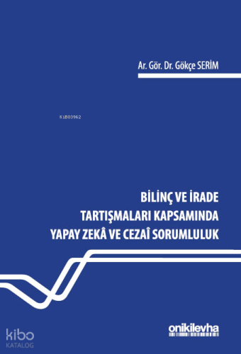 Bilinç ve İrade Tartışmaları Kapsamında Yapay Zeka ve Cezai Sorumluluk
