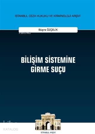 Bilişim Sistemine Girme Suçu; İstanbul Ceza Hukuku ve Kriminoloji Arşi