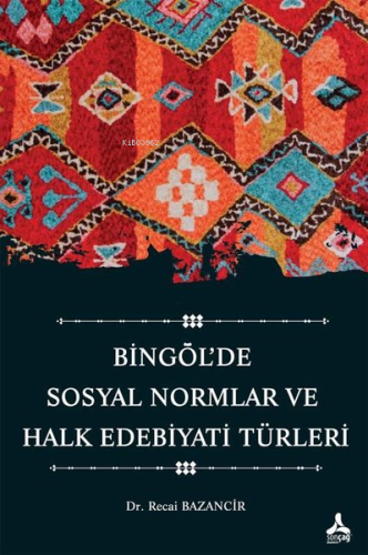 Bingöl'de Sosyal Normlar ve Halk Edebiyatı Türleri - Kitapiks.com