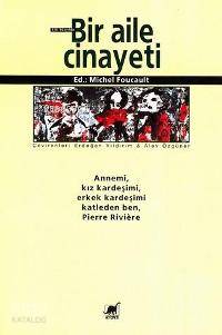 Bir Aile Cinayeti; Annemi, Kız Kardeşimi, Erkek Kardeşimi Katleden Ben, Pierre Rivière