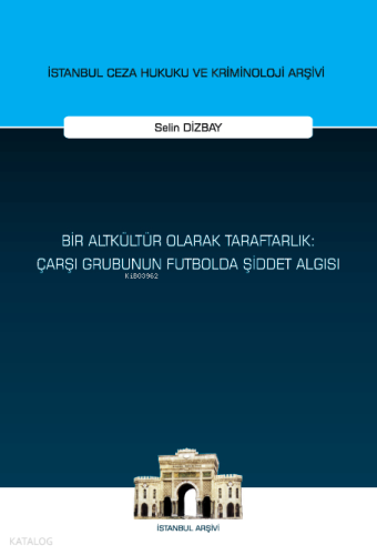Bir Altkültür Olarak Taraftarlık: Çarşı Grubunun Futbolda Şiddet Algısı