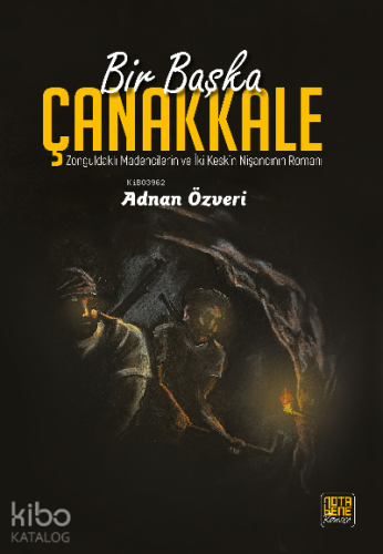 Bir Başka Çanakkale;Zonguldaklı Madencilerin ve İki Keskin Nişancının Romanı