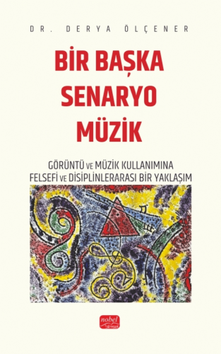 Bir Başka Senaryo Müzik ;Görüntü ve Müzik Kullanımına Felsefi ve Disiplinlerarası Bir Yaklaşım