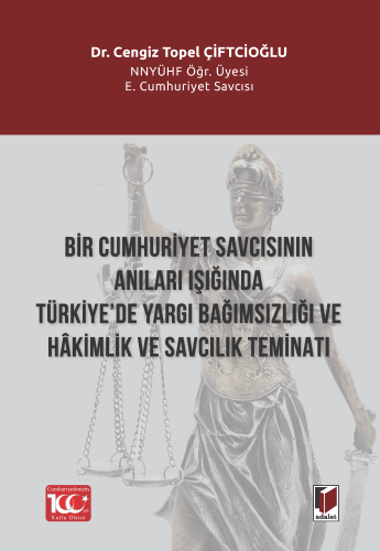 Bir Cumhuriyet Savcısının Anıları Işığında Türkiye’de Yargı Bağımsızlığı Ve Hâkimlik Ve Savcılık Teminatı