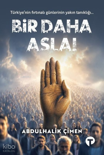 Bir Daha Asla!;Türkiye'nin Fırtınalı Günlerinin Yakın Tanıklığı...
