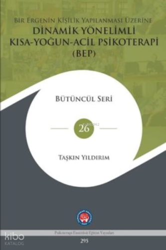 Bir Ergenin Kişilik Yapılanması Üzerine Dinamik Yönelimli Kısa- Yoğun- Acil Psikoterapi (BEP);BEP - Bütüncül Seri 26