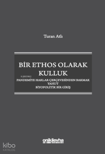 Bir Ethos Olarak Kulluk ;Pandemiye Haklar Çerçevesinden Bakmak Yahut Biyopolitik Bir Giriş