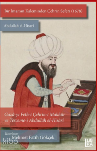 Bir İmamın Kaleminden Çehrin Seferi (1678) ;Abdullah el-Hisarî / Gazâ-yı Feth-i Çehrin-i Makhûr ve Terceme-i Abdullâh el-Hisâr