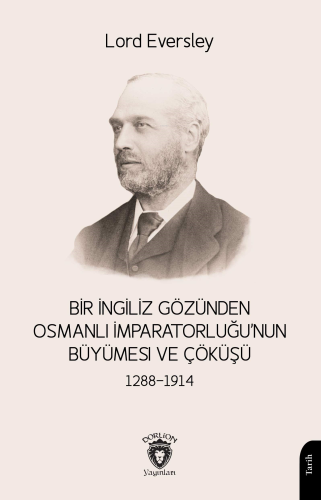 Bir İngiliz Gözünden Osmanlı Imparatorluğu’nun Büyümesi ve Çöküşü 1288-1914