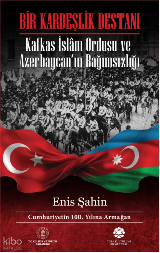 Bir Kardeşlik Destanı;Kafkas İslâm Ordusu ve Azerbaycan'ın Bağımsızlığı (Ciltli)